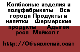 Колбасные изделия и полуфабрикаты - Все города Продукты и напитки » Фермерские продукты   . Адыгея респ.,Майкоп г.